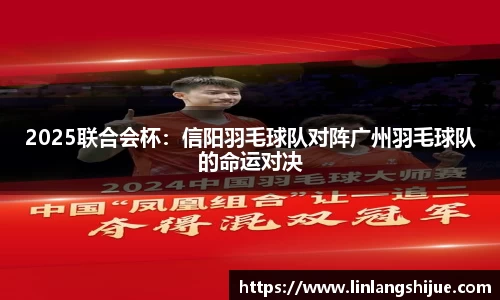 2025联合会杯：信阳羽毛球队对阵广州羽毛球队的命运对决